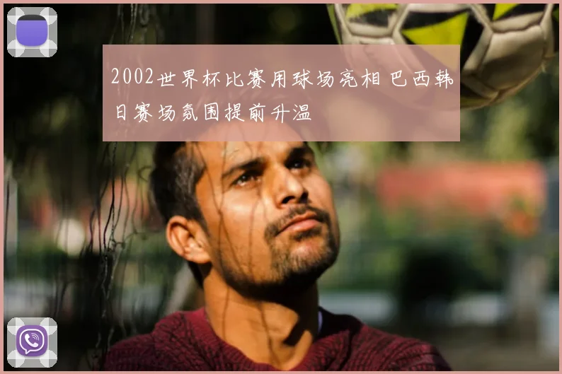 2002世界杯比赛用球场亮相 巴西韩日赛场氛围提前升温