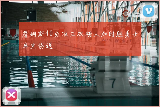 詹姆斯40分准三双湖人加时胜勇士库里伤退