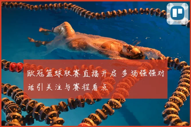 欧冠篮球联赛直播开启 多场强强对话引关注与赛程看点