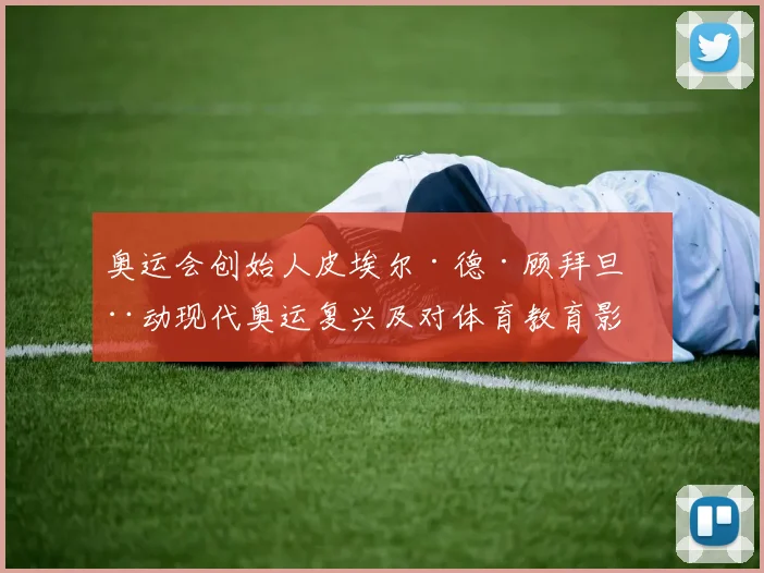 奥运会创始人皮埃尔·德·顾拜旦推动现代奥运复兴及对体育教育影响