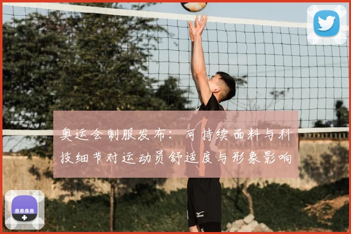 奥运会制服发布：可持续面料与科技细节对运动员舒适度与形象影响分析