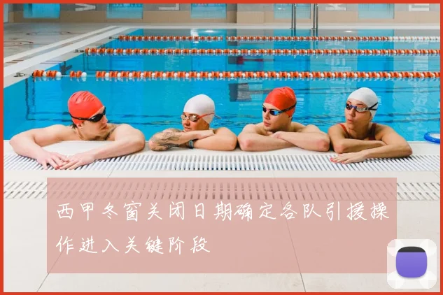 西甲冬窗关闭日期确定各队引援操作进入关键阶段